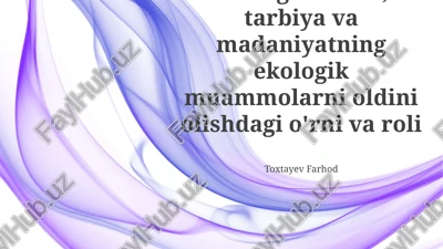 ekologik ta'lim, tarbiya va madaniyatning ekologik muammolarni oldini olishdagi o'rni va roli — PPTX