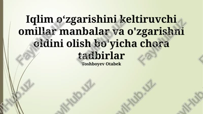 iqlim o‘zgarishini keltiruvchi omillar manbalar va o'zgarishni oldini olish bo'yicha chora tadbirlar — PPTX