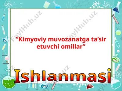 kimyoviy muvozanatga ta’sir etuvchi omillar 2 — PPTX