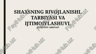 shaxsning rivojlanishi, tarbiyasi va ijtimoiylashuvi — PPTX