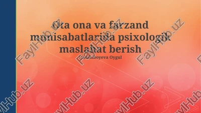 ota ona va farzand munisabatlarida psixologik maslahat berish — PPTX