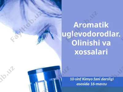 aromatik uglevodorodlar. olinishi va xossalari. 10 - sinf — PPTX