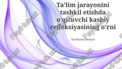 ta'lim jarayonini tashkil etishda o'qituvchi kasbiy refleksiyasining o'rni — PPTX
