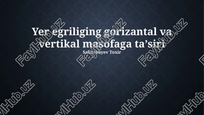 yer egriliging gorizantal va vertikal masofaga ta'siri — PPTX