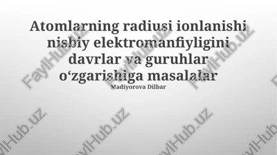atomlarning radiusi ionlanishi nisbiy elektromanfiyligini davrlar va guruhlar o‘zgarishiga masalalar — PPTX
