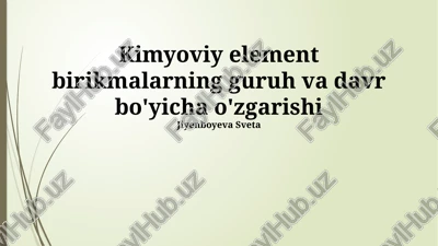 kimyoviy element birikmalarning guruh va davr bo'yicha o'zgarishi — PPTX