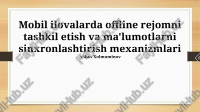 mobil ilovalarda offline rejomni tashkil etish va ma'lumotlarni sinxronlashtirish mexanizmlari — PPTX