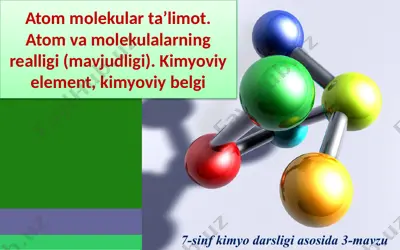 atom molekular ta’limot. atom va molekulalarning realligi (mavjudligi). kimyoviy element, kimyoviy belgi. 7 - sinf  — PPTX
