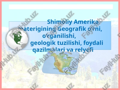 shimoliy amerika materigining geografik o’rni, o’rganilishi, geologik tuzilishi, foydali qazilmalari va relyefi — PPTX