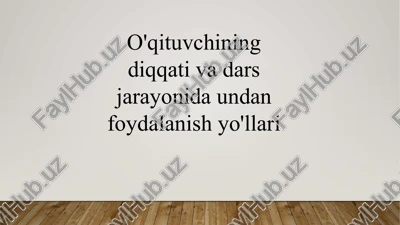 o'qituvchining diqqati va dars jarayonida undan foydalanish yo'llari — PPTX