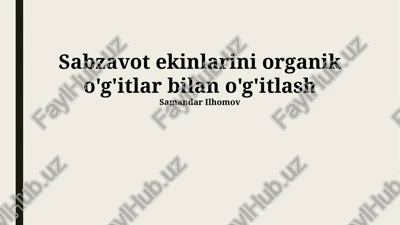 sabzavot ekinlarini organik o'g'itlash texnologiyalari — PPTX