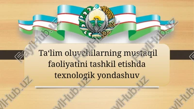taʻlim oluvchilarning mustaqil faoliyatini tashkil etishda texnologik yondashuv — PPTX