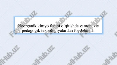 noorganikkimyo fanini o'qitishda zamonaviy pedagogik texnologiyalardan foydalanish — PPTX