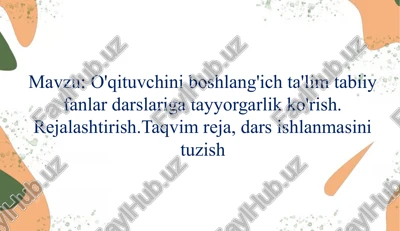 o'qituvchini boshlang'ich ta'lim tabiiy fanlar darslariga tayyorgarlik ko'rish. rejalashtirish.taqvim reja, dars ishlanmasini tuzish — PPTX