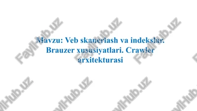 vebskanerlashvaindekslar.brauzerxususiyatlari. crawlerarxitekturasi — PPTX