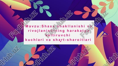 shaxs shakllanishi va rivojlanishining harakatga keltiruvchikuchlari va shart-sharoitlari — PPTX