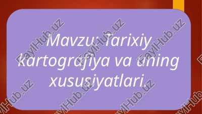 tarixiy kartografiya va uning xususiyatlari — PPTX