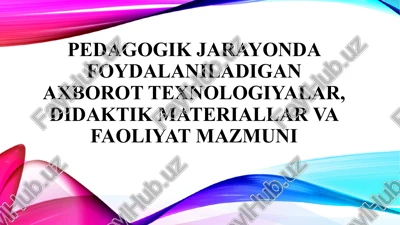 pedagogik jarayonda foydalaniladigan axborot texnologiyalar, didaktik materiallar va faoliyat mazmuni — PPTX