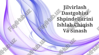 jilvirlash dastgohini shpindellarini ishlab chiqish va sinash — PPTX