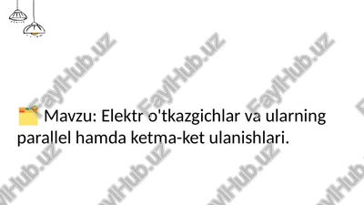 elektr o'tkazgichlar va ularning parallel hamda ketma-ket ulanishlari — PPTX
