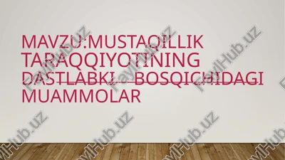 mustaqillik taraqqiyotining dastlabki bosqichidagi muammolar — PPTX