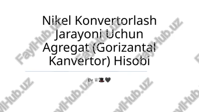 nikel konvertorlash jarayoni uchun agregat (gorizantal kanvertor) hisobi — PPTX
