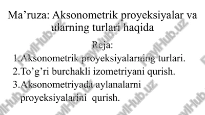 ma’ruza: aksonometrik proyeksiyalar va ularning turlari haqida — PPTX