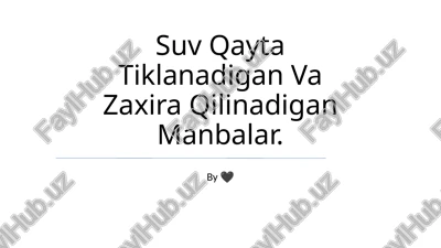 suv qayta tiklanadigan va zaxira qilinadigan manbalar — PPTX