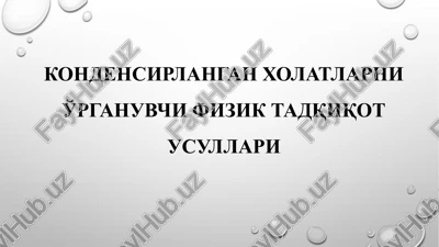 kondensirlangan holatlarni o'rganuvchi fizik tadqiqot usullari — PPTX