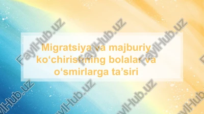 migratsiya va majburiy ko‘chirishning bolalar va o‘smirlarga ta’siri slayd — PPTX