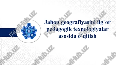 jahon geografiyasini ilg`or pedagogik texnologiyalar asosida o`qitish — PPTX