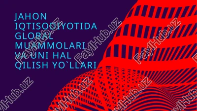 jahon iqtisodiyotida global muammolari va uni hal qilish yo`llari — PPTX