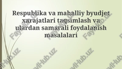 respublika va mahalliy byudjet xarajatlaritaqsimlash va ulardan samarali foydalanish masalalari — PPTX