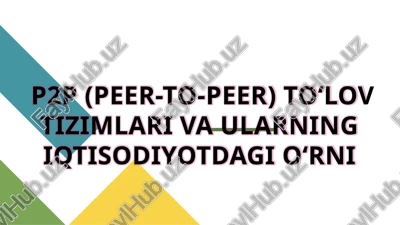 p2p (peer-to-peer) to‘lov tizimlari va ularning iqtisodiyotdagi o‘rni — PPTX