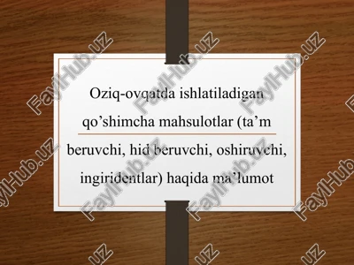 oziq-ovqatda ishlatiladigan qo’shimcha mahsulotlar (ta’m beruvchi, hid beruvchi, oshiruvchi, ingiridentlar) haqida ma’lumot — PPTX