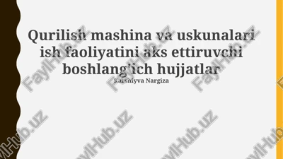 qurilish mashina va uskunalari ish faoliyatini aks ettiruvchi boshlang'ich hujjatlar — PPTX