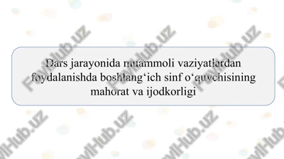 dars jarayonida muammoli vaziyatlardan foydalanishda boshlang‘ich sinf o‘quvchisining mahorat va ijodkorligi — PPTX