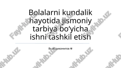 bolalarni kundalik hayotida jismoniy tarbiya bo‘yicha ishni tashkil etish — PPTX