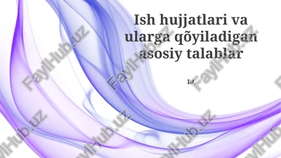 ish hujjatlari va ularga qõyiladigan asosiy talablar — PPTX