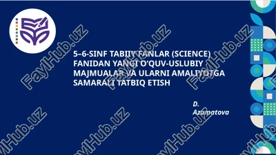 5–6-sinf tabiiy fanlar (science) fanidan yangi o‘quv-uslubiy majmualar va ularni amaliyotga samarali tatbiq etish — PPTX