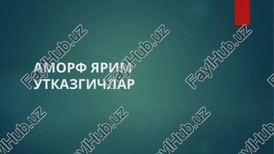 amorf yarim utkazgichlar — PPTX