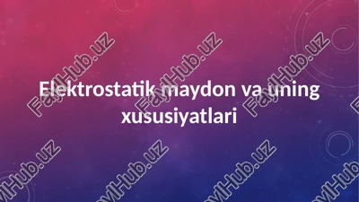 elektrostatik maydon va uning xususiyatlari — PPTX