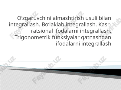 o‘zgaruvchini almashtirish usuli bilan integrallash. bo‘laklab integrallash. kasr-ratsional ifodalarni integrallash. trigonometrik funksiyalar qatnashgan ifodalarni integrallash — PPTX