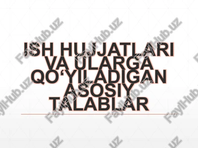 ish hujjatlari va ularga qo‘yiladigan asosiy talablar — PPTX