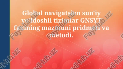 global navigatsion sun'iy yo'ldoshli tizimlar gnsyt fanining mazmuni pridmeti va metodi — PPTX