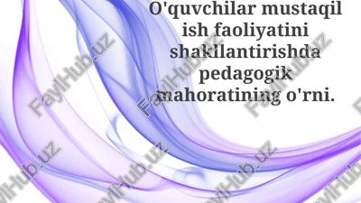 pedagogik mahoratning o'quvchilarning mustaqil ish faoliyatiga ta'siri — PPTX