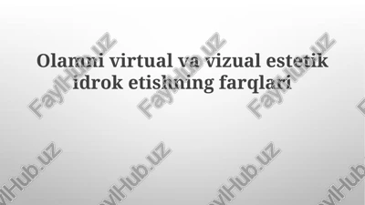 olamni virtual va vizual estetik idroketishning farqlari — PPTX