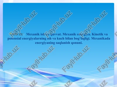 mexanik ish va quvvat. mexanik energiya. kinetik va potensial energiyalarning ish va kuch bilan bog‘liqligi. mexanikada energiyaning saqlanish qonuni. — PPTX
