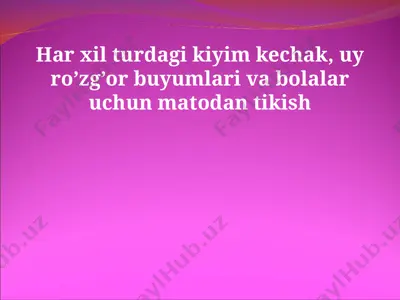 har xil turdagi kiyim kechak, uy ro’zg’or buyumlari va bolalar uchun matodan tikish — PPT