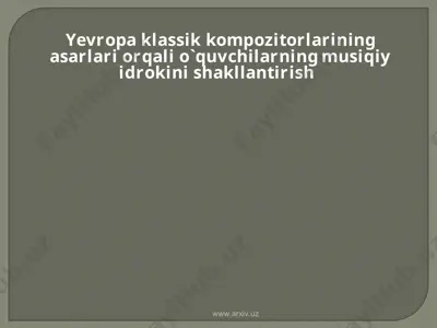 yevropa klassik kompozitorlarining asarlari orqali o`quvchilarning musiqiy idrokini shakllantirish — PPT